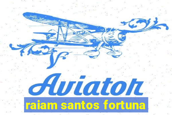 raiam santos fortuna